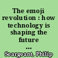 The emoji revolution : how technology is shaping the future of communication /