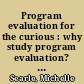 Program evaluation for the curious : why study program evaluation? : a guide to choosing a university major for the students, their career advisors and teachers.