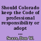Should Colorado keep the Code of professional responsibility or adopt the ABA model rules of professional conduct?