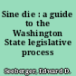 Sine die : a guide to the Washington State legislative process /