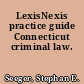 LexisNexis practice guide Connecticut criminal law.