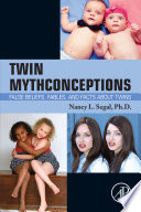 Twin mythconceptions : false beliefs, fables, and facts about twins /