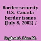 Border security U.S.-Canada border issues [July 8, 2002] /