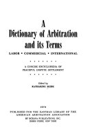 A dictionary of arbitration and its terms; labor, commercial, international : a concise encyclopedia of peaceful dispute settlement.