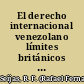 El derecho internacional venezolano límites británicos de Guayana /