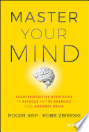 Master your mind : counterintuitive strategies to refocus and re-energize your runaway brain /