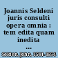 Joannis Seldeni juris consulti opera omnia : tem edita quam inedita ; collegit ac recensuit, vitam auctoris, praefationes & indices adjecit /