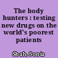 The body hunters : testing new drugs on the world's poorest patients /