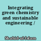 Integrating green chemistry and sustainable engineering /