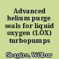 Advanced helium purge seals for liquid oxygen (LOX) turbopumps
