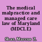 The medical malpractice and managed care law of Maryland (MDCLE)