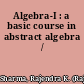 Algebra-I : a basic course in abstract algebra /