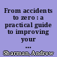 From accidents to zero : a practical guide to improving your workplace safety culture /