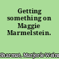 Getting something on Maggie Marmelstein.