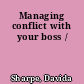 Managing conflict with your boss /