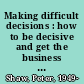 Making difficult decisions : how to be decisive and get the business done /