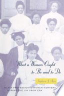 What a Woman Ought to Be and to Do : Black Professional Women Workers during the Jim Crow Era.