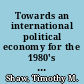 Towards an international political economy for the 1980's : from dependence to (inter)dependence /