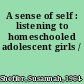 A sense of self : listening to homeschooled adolescent girls /