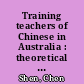 Training teachers of Chinese in Australia : theoretical foundations and practical applications /