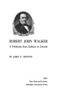 Robert John Walker : a politician from Jackson to Lincoln.