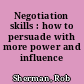 Negotiation skills : how to persuade with more power and influence /