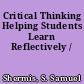 Critical Thinking Helping Students Learn Reflectively /