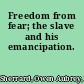 Freedom from fear; the slave and his emancipation.