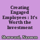 Creating Engaged Employees : It's Worth the Investment /