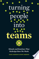 Turning people into teams : rituals and routines that redesign how we work /