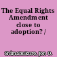The Equal Rights Amendment close to adoption? /