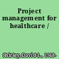 Project management for healthcare /