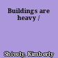 Buildings are heavy /