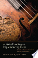 The art of funding and implementing ideas : a guide to proposal development and project management /