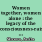 Women together, women alone : the legacy of the consciousness-raising movement /