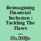 Reimagining Financial Inclusion : Tackling The Flaws of Our Formal Financial System /