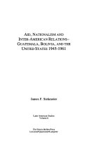 Aid, nationalism and inter-American relations : Guatemala, Bolivia, and the United States, 1945-1961 /