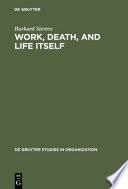 Work, death, and life itself : essays on management and organization /