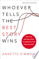 Whoever tells the best story wins : how to use your own stories to communicate with power and impact /