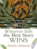 Whoever tells the best story wins : how to use your own stories to communicate with power and impact /