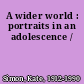 A wider world : portraits in an adolescence /