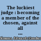 The luckiest judge : becoming a member of the chosen, against all odds  /