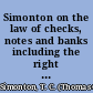 Simonton on the law of checks, notes and banks including the right of parties in dealing with banks /