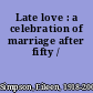 Late love : a celebration of marriage after fifty /