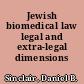 Jewish biomedical law legal and extra-legal dimensions /