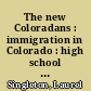 The new Coloradans : immigration in Colorado : high school curriculum /