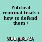 Political criminal trials : how to defend them /