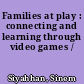 Families at play : connecting and learning through video games /