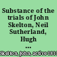 Substance of the trials of John Skelton, Neil Sutherland, Hugh MacDonald, Hugh MacIntosh, George Napier, John Grotto, Robert Gunn, and Alex. MacDonald, alias White before the High Court of Justiciary, for committing murder and robbery, on the streets of Edinburgh, on the 31st December, 1811 and 1st January, 1812 : to which are added, an account of the execution of N. Sutherland, H. M'Intosh, and H. M'Donald, and a letter from M'Intosh to his father.