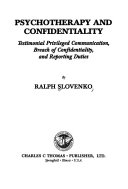 Psychotherapy and confidentiality : testimonial privileged communication, breach of confidentiality, and reporting duties /